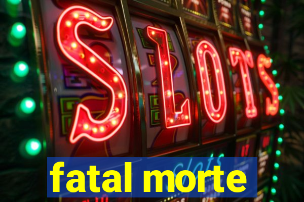 fatal morte